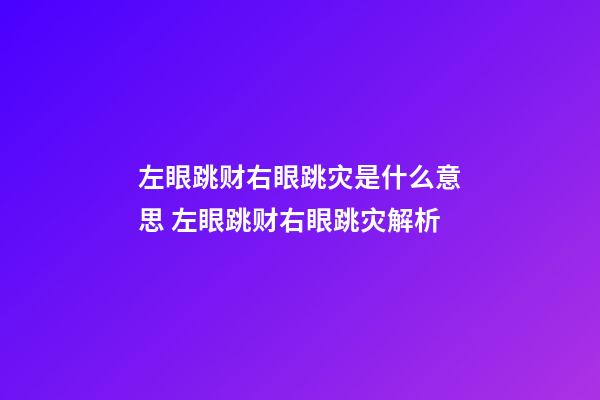 左眼跳财右眼跳灾是什么意思 左眼跳财右眼跳灾解析